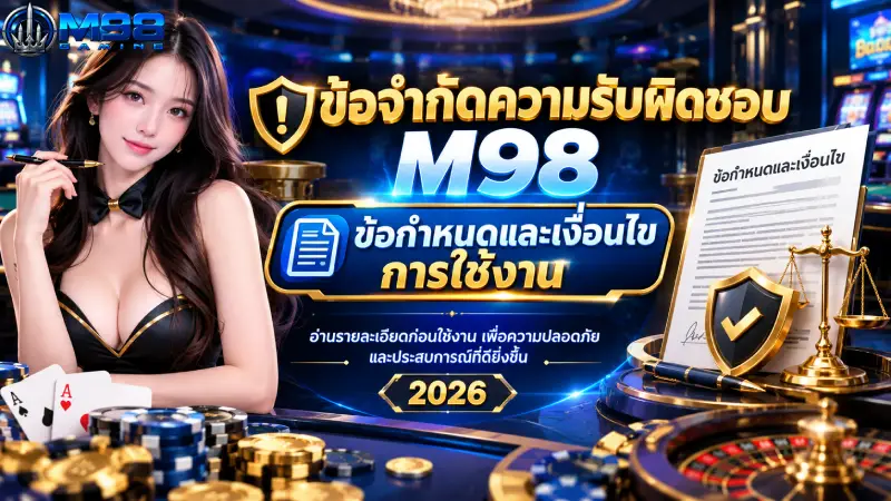 ข้อจำกัดความรับผิดชอบ M98 ข้อกำหนดและเงื่อนไขการใช้งาน 2026