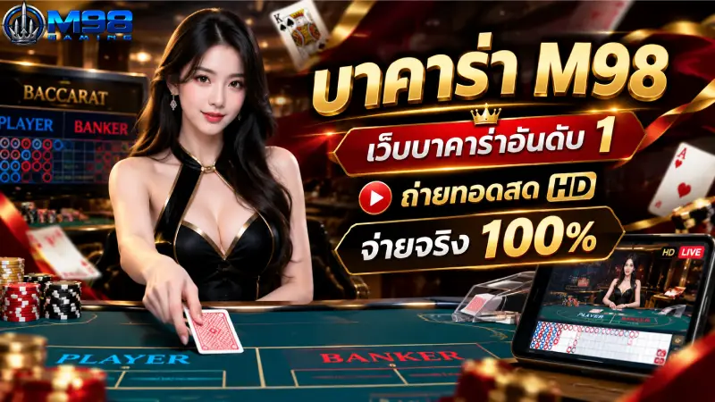 บาคาร่า M98 เว็บบาคาร่าอันดับ 1 ถ่ายทอดสด HD จ่ายจริง 100%
