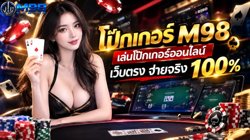 โป๊กเกอร์ M98 เล่นโป๊กเกอร์ออนไลน์ เว็บตรง จ่ายจริง 100%