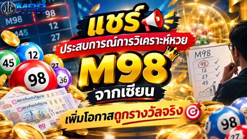 แชร์ ประสบการณ์การวิเคราะห์หวย M98 จากเซียน เพิ่มโอกาสถูกรางวัลจริง